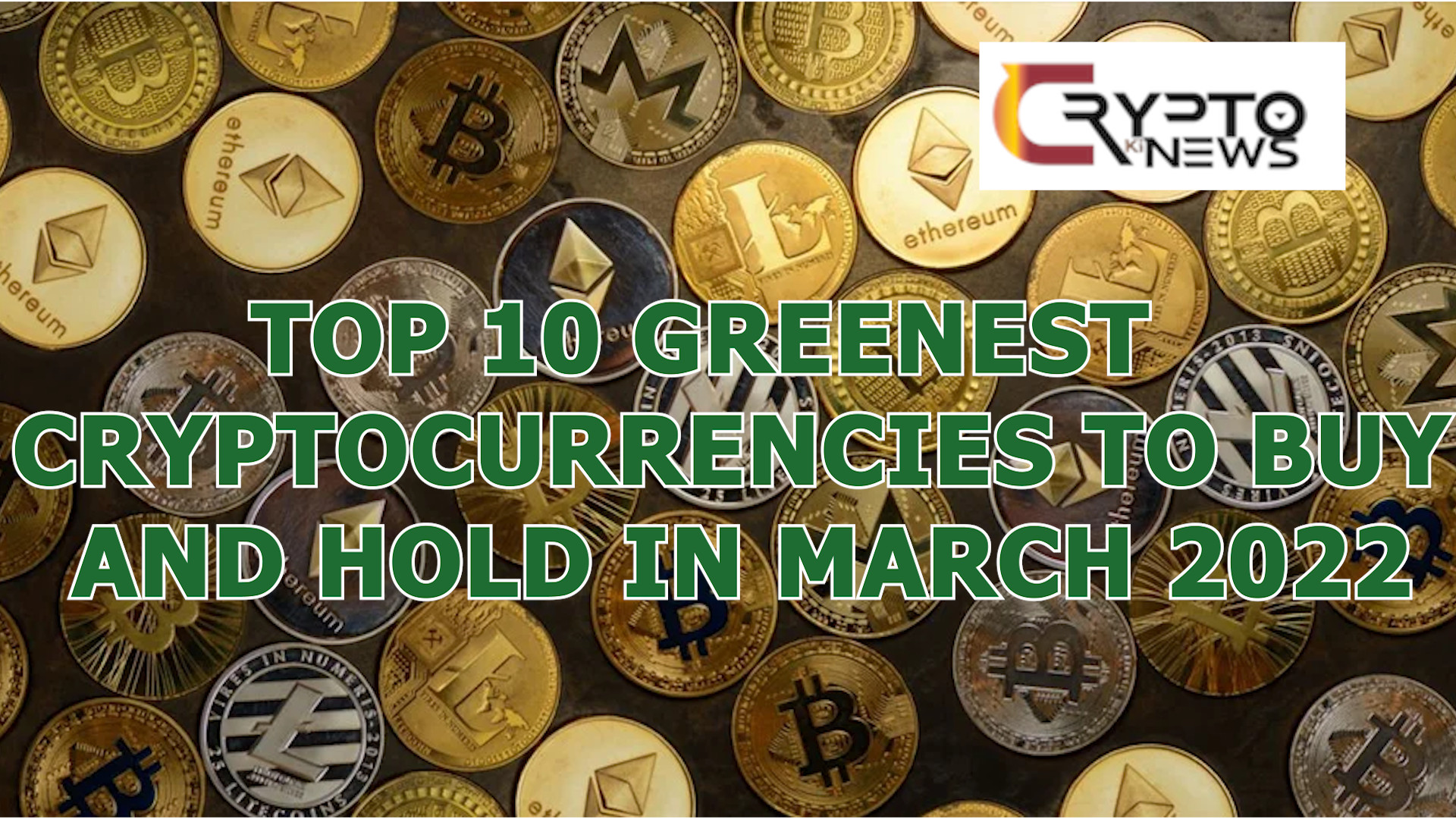 TOP 10 GREENEST CRYPTOCURRENCIES TO BUY AND HOLD IN MARCH 2022 – cryptokinews.com